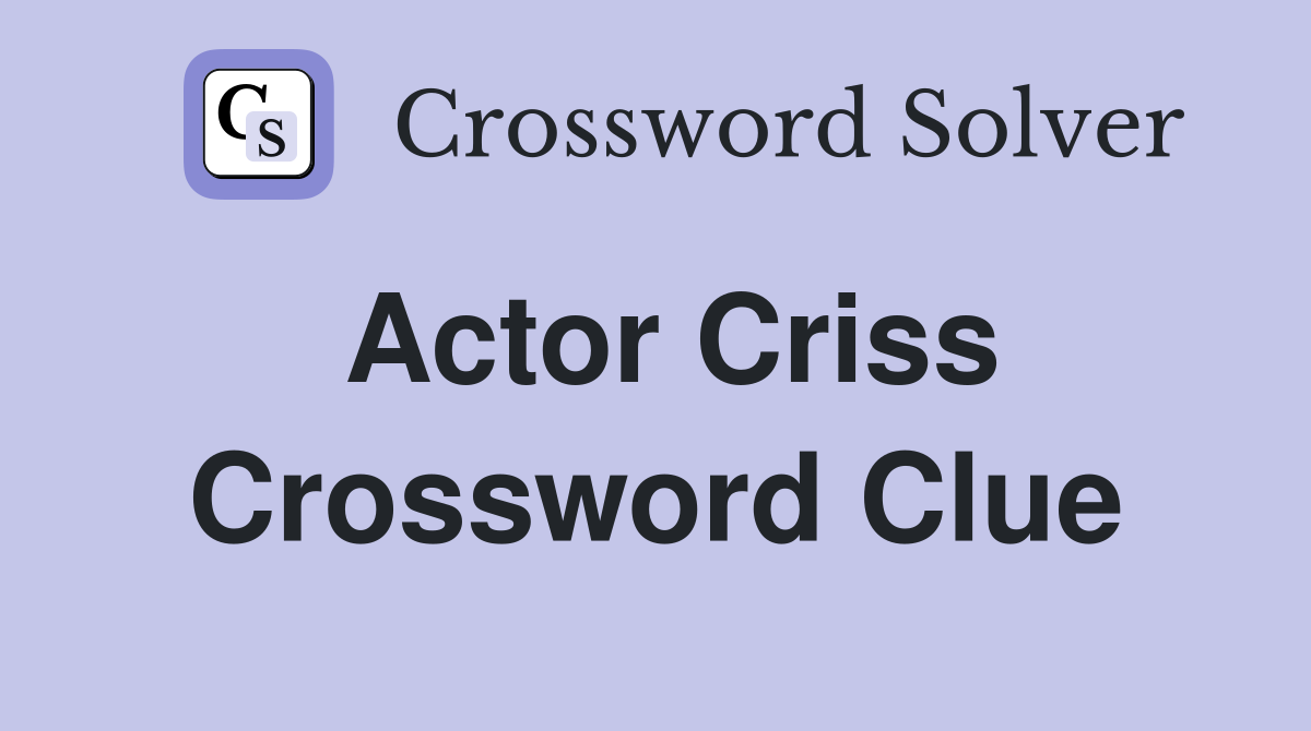 Actor Criss Crossword Clue Answers Crossword Solver